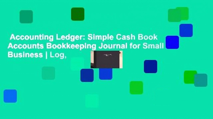 Accounting Ledger: Simple Cash Book Accounts Bookkeeping Journal for Small Business | Log,