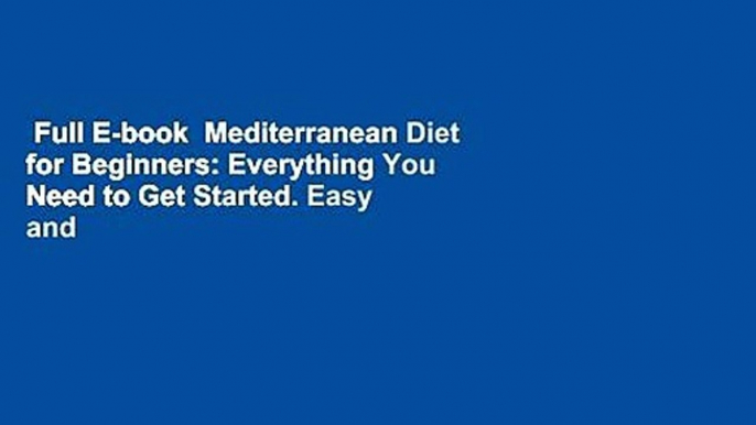 Full E-book  Mediterranean Diet for Beginners: Everything You Need to Get Started. Easy and
