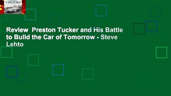 Review  Preston Tucker and His Battle to Build the Car of Tomorrow - Steve Lehto