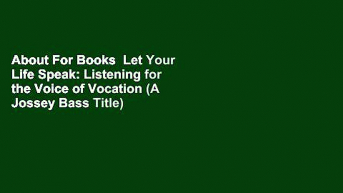 About For Books  Let Your Life Speak: Listening for the Voice of Vocation (A Jossey Bass Title)