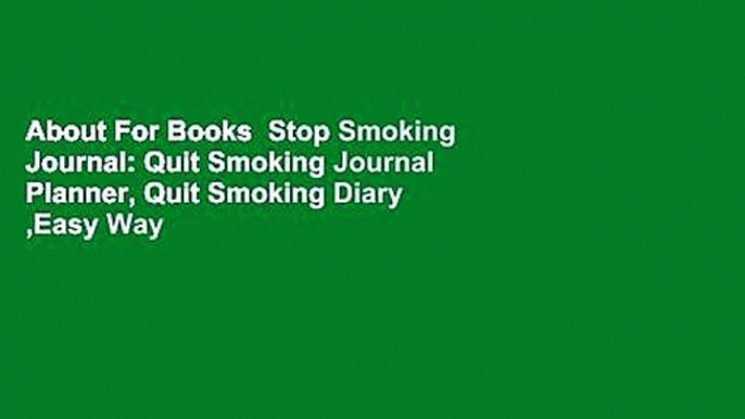 About For Books  Stop Smoking Journal: Quit Smoking Journal Planner, Quit Smoking Diary ,Easy Way