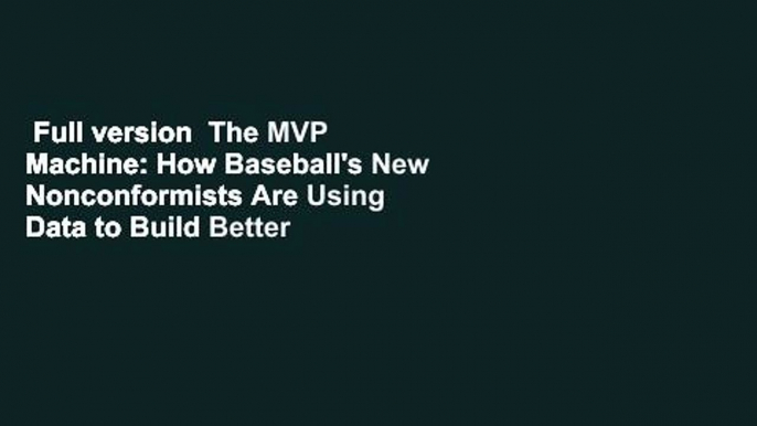 Full version  The MVP Machine: How Baseball's New Nonconformists Are Using Data to Build Better