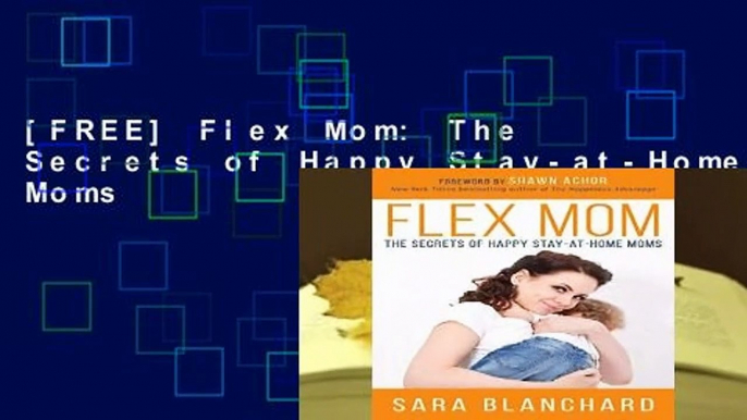 [FREE] Flex Mom: The Secrets of Happy Stay-at-Home Moms