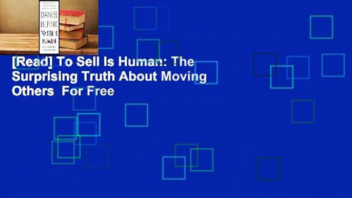 [Read] To Sell Is Human: The Surprising Truth About Moving Others  For Free