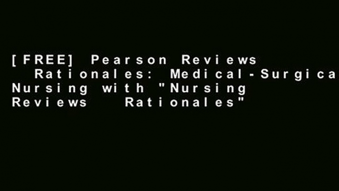 [FREE] Pearson Reviews   Rationales: Medical-Surgical Nursing with "Nursing Reviews   Rationales"