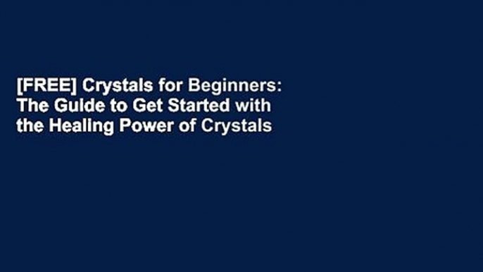 [FREE] Crystals for Beginners: The Guide to Get Started with the Healing Power of Crystals