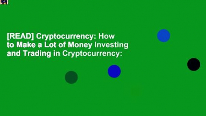 [READ] Cryptocurrency: How to Make a Lot of Money Investing and Trading in Cryptocurrency: