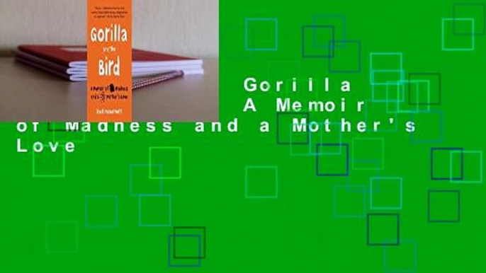 [GIFT IDEAS] Gorilla and the Bird: A Memoir of Madness and a Mother's Love