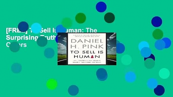 [FREE] To Sell Is Human: The Surprising Truth about Moving Others