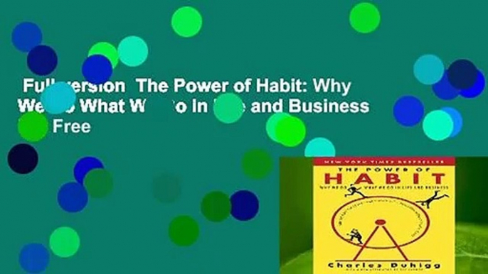 Full version  The Power of Habit: Why We Do What We Do in Life and Business  For Free