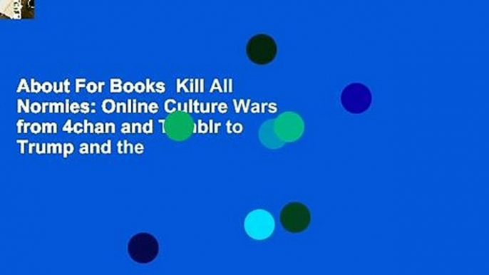 About For Books  Kill All Normies: Online Culture Wars from 4chan and Tumblr to Trump and the