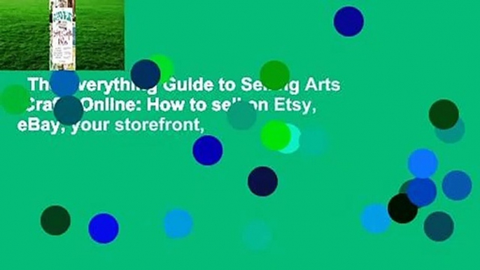The Everything Guide to Selling Arts  Crafts Online: How to sell on Etsy, eBay, your storefront,