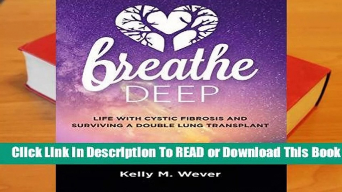 Full E-book  Breathe Deep: Life with Cystic Fibrosis and Surviving a Double Lung Transplant  For