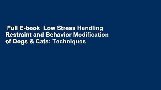 Full E-book  Low Stress Handling Restraint and Behavior Modification of Dogs & Cats: Techniques