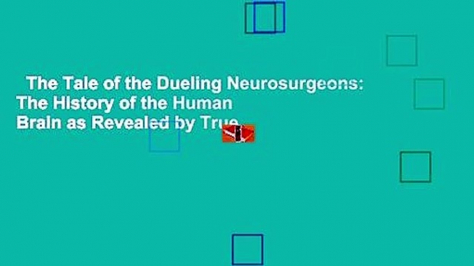 The Tale of the Dueling Neurosurgeons: The History of the Human Brain as Revealed by True