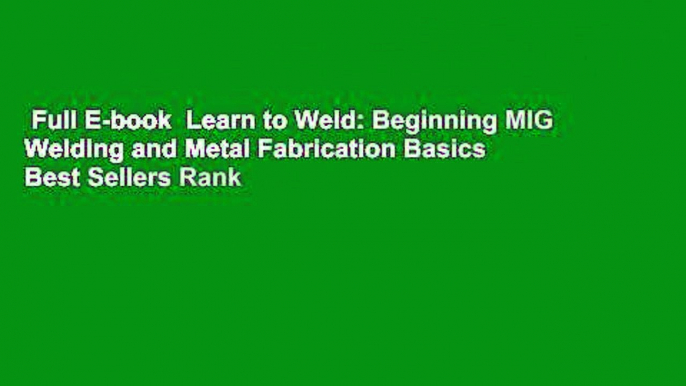 Full E-book  Learn to Weld: Beginning MIG Welding and Metal Fabrication Basics  Best Sellers Rank