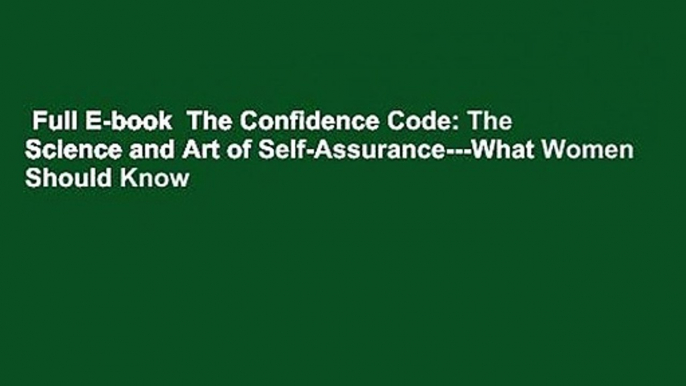 Full E-book  The Confidence Code: The Science and Art of Self-Assurance---What Women Should Know