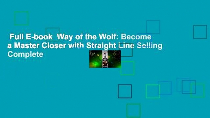 Full E-book  Way of the Wolf: Become a Master Closer with Straight Line Selling Complete