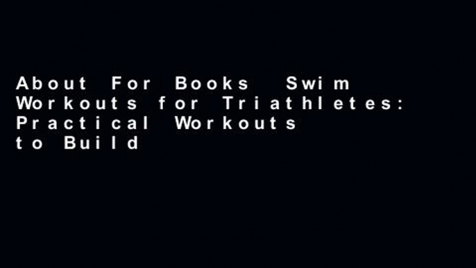 About For Books  Swim Workouts for Triathletes: Practical Workouts to Build Speed, Strength and