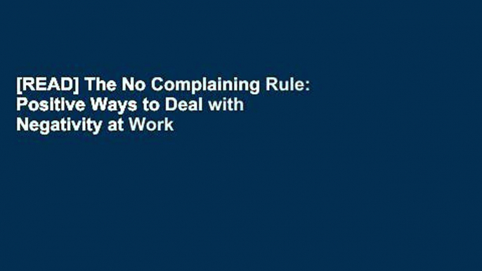 [READ] The No Complaining Rule: Positive Ways to Deal with Negativity at Work