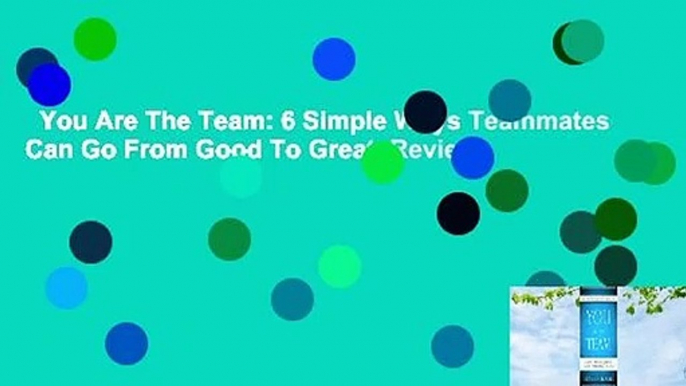 You Are The Team: 6 Simple Ways Teammates Can Go From Good To Great  Review