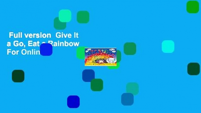 Full version  Give It a Go, Eat a Rainbow  For Online