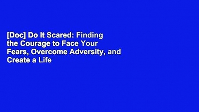 [Doc] Do It Scared: Finding the Courage to Face Your Fears, Overcome Adversity, and Create a Life