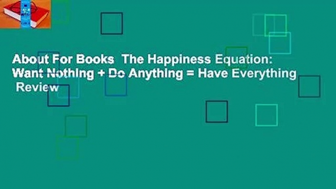 About For Books  The Happiness Equation: Want Nothing + Do Anything = Have Everything  Review