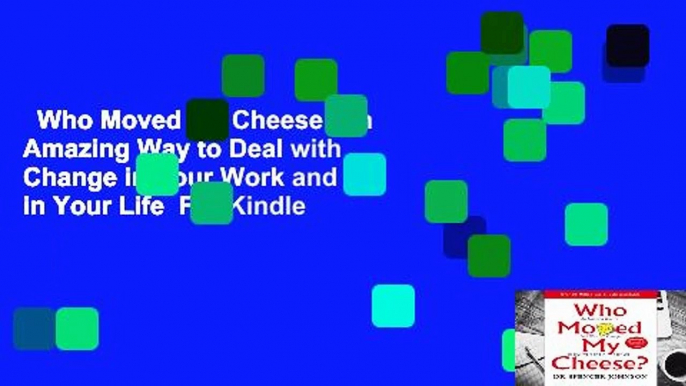 Who Moved My Cheese: An Amazing Way to Deal with Change in Your Work and in Your Life  For Kindle