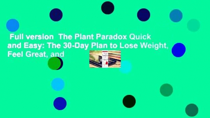 Full version  The Plant Paradox Quick and Easy: The 30-Day Plan to Lose Weight, Feel Great, and