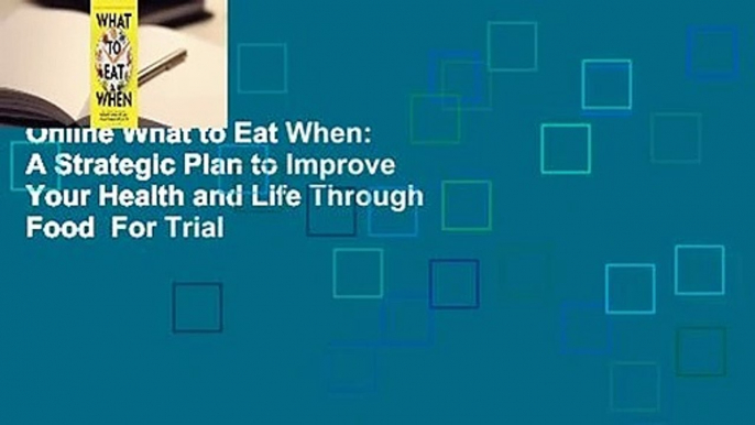 Online What to Eat When: A Strategic Plan to Improve Your Health and Life Through Food  For Trial