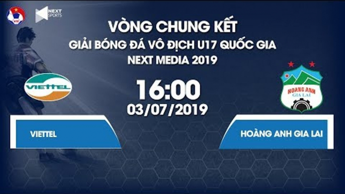 Trực tiếp | Viettel - Hoàng Anh Gia Lai | Giải bóng đá Vô địch U17 Quốc gia - Next Media 2019