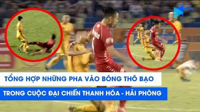 Tổng hợp những pha vào bóng thô bạo trong trận đại chiến Thanh Hóa - Hải Phòng | NEXT SPORTS