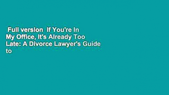 Full version  If You're In My Office, It's Already Too Late: A Divorce Lawyer's Guide to Staying