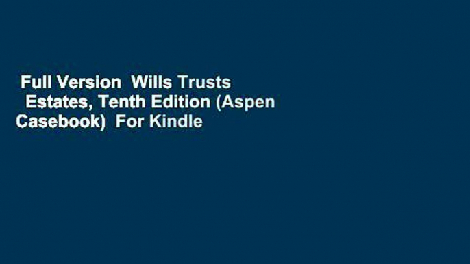 Full Version  Wills Trusts   Estates, Tenth Edition (Aspen Casebook)  For Kindle