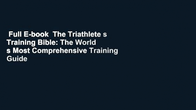 Full E-book  The Triathlete s Training Bible: The World s Most Comprehensive Training Guide