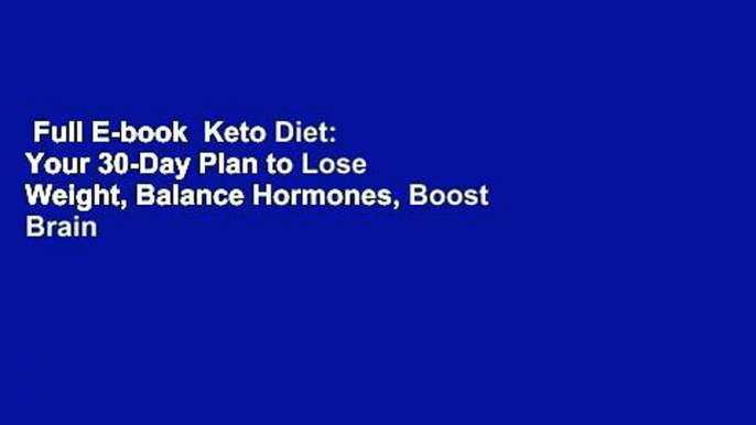 Full E-book  Keto Diet: Your 30-Day Plan to Lose Weight, Balance Hormones, Boost Brain Health,