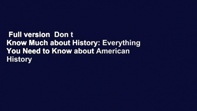 Full version  Don t Know Much about History: Everything You Need to Know about American History