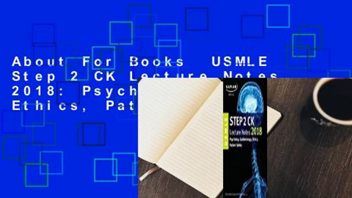 About For Books  USMLE Step 2 CK Lecture Notes 2018: Psychiatry, Epidemiology, Ethics, Patient