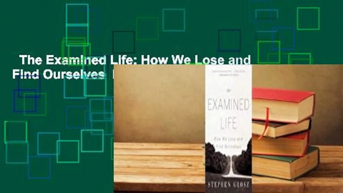 The Examined Life: How We Lose and Find Ourselves  For Kindle