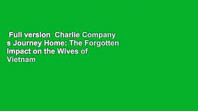 Full version  Charlie Company s Journey Home: The Forgotten Impact on the Wives of Vietnam