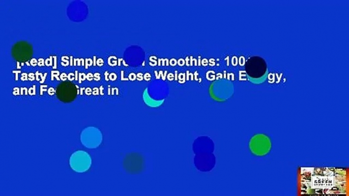 [Read] Simple Green Smoothies: 100+ Tasty Recipes to Lose Weight, Gain Energy, and Feel Great in