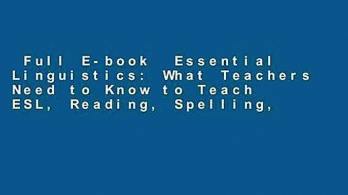 Full E-book  Essential Linguistics: What Teachers Need to Know to Teach ESL, Reading, Spelling,