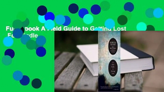 Full E-book A Field Guide to Getting Lost  For Kindle