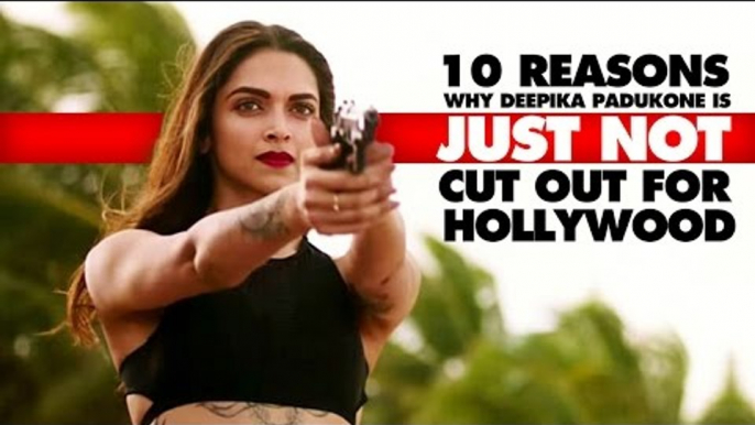 10 Reasons Why Deepika Padukone Is Just Not Cut Out For Hollywood | SpotboyE