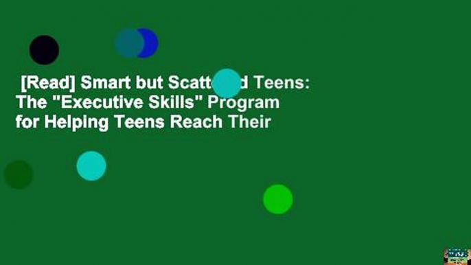 [Read] Smart but Scattered Teens: The "Executive Skills" Program for Helping Teens Reach Their