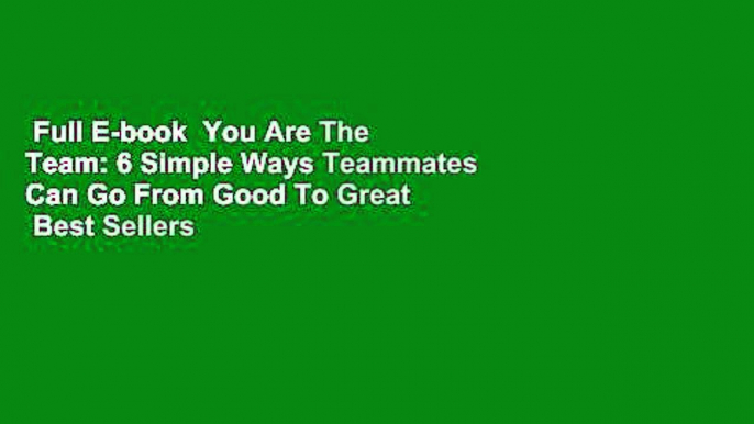 Full E-book  You Are The Team: 6 Simple Ways Teammates Can Go From Good To Great  Best Sellers
