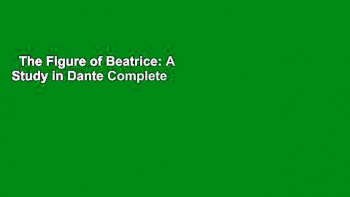 The Figure of Beatrice: A Study in Dante Complete