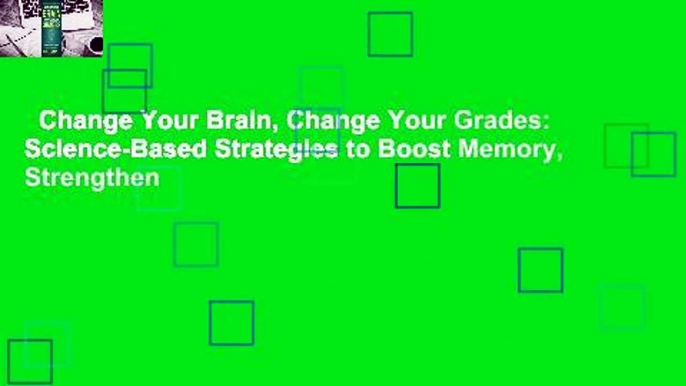 Change Your Brain, Change Your Grades: Science-Based Strategies to Boost Memory, Strengthen