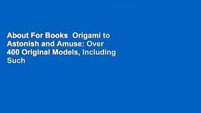 About For Books  Origami to Astonish and Amuse: Over 400 Original Models, Including Such